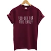 Too Old For This Early Tee Shirt Women T-Shirt Simplicity Letter Print Casual Design Lady Tops High Quality 100% Cotton