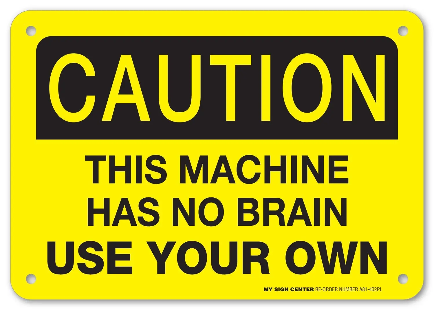 Off on your own. This Machine has no Brain use your own.