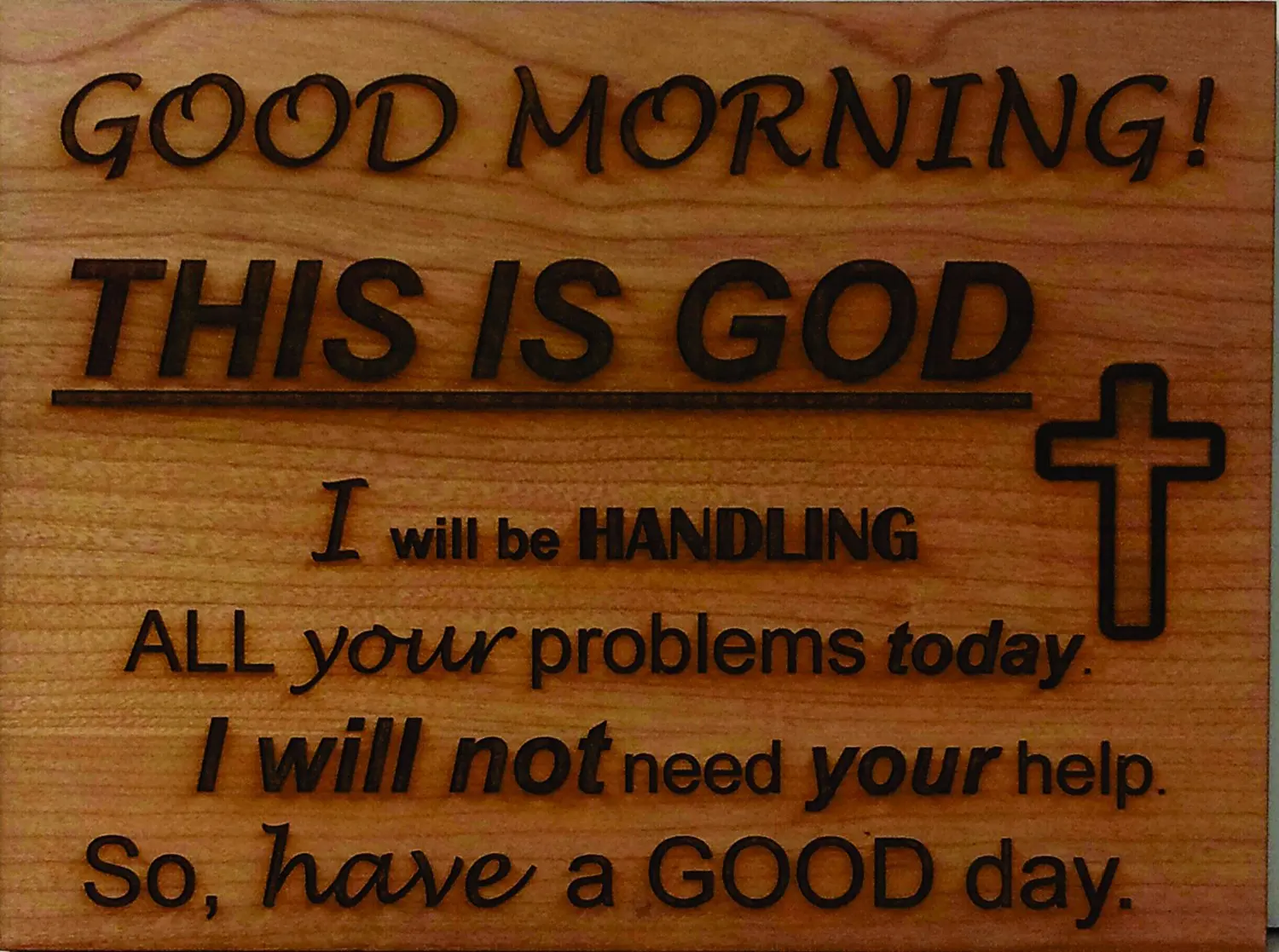 Buy Good morning this is God. I will be handling all your problems today. I will not need your ...
