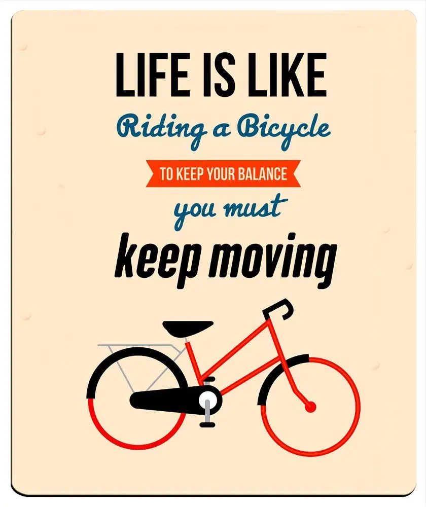 Life is ride. Life is like riding a Bicycle to keep your Balance you must keep moving. Life is like a Bicycle. Life is like riding a Bicycle to keep. Life is like riding.