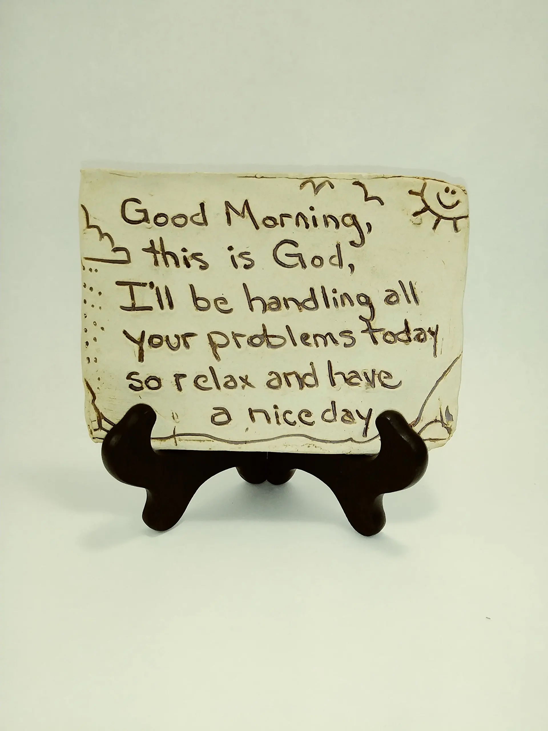 Aunt Chris' Pottery - Desk Top - Rustic Bible Clay Sign - "Good Morning. This Is God. I'll Be Handling All Your Problems Today So Relax And Have A Nice Day" - On a Easel - Hand Etched